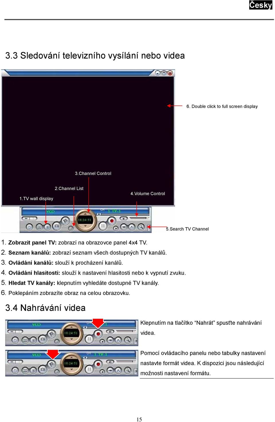 5. Hledat TV kanály: klepnutím vyhledáte dostupné TV kanály. 6. Poklepáním zobrazíte obraz na celou obrazovku. 3.