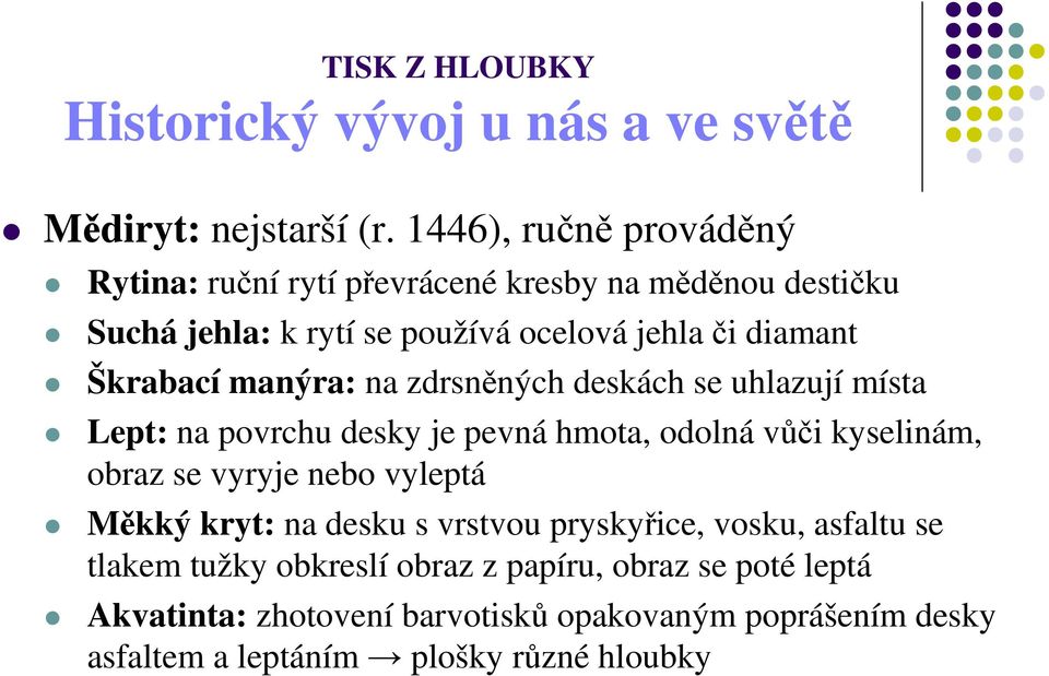 Škrabací manýra: na zdrsněných deskách se uhlazují místa Lept: na povrchu desky je pevná hmota, odolná vůči kyselinám, obraz se vyryje nebo