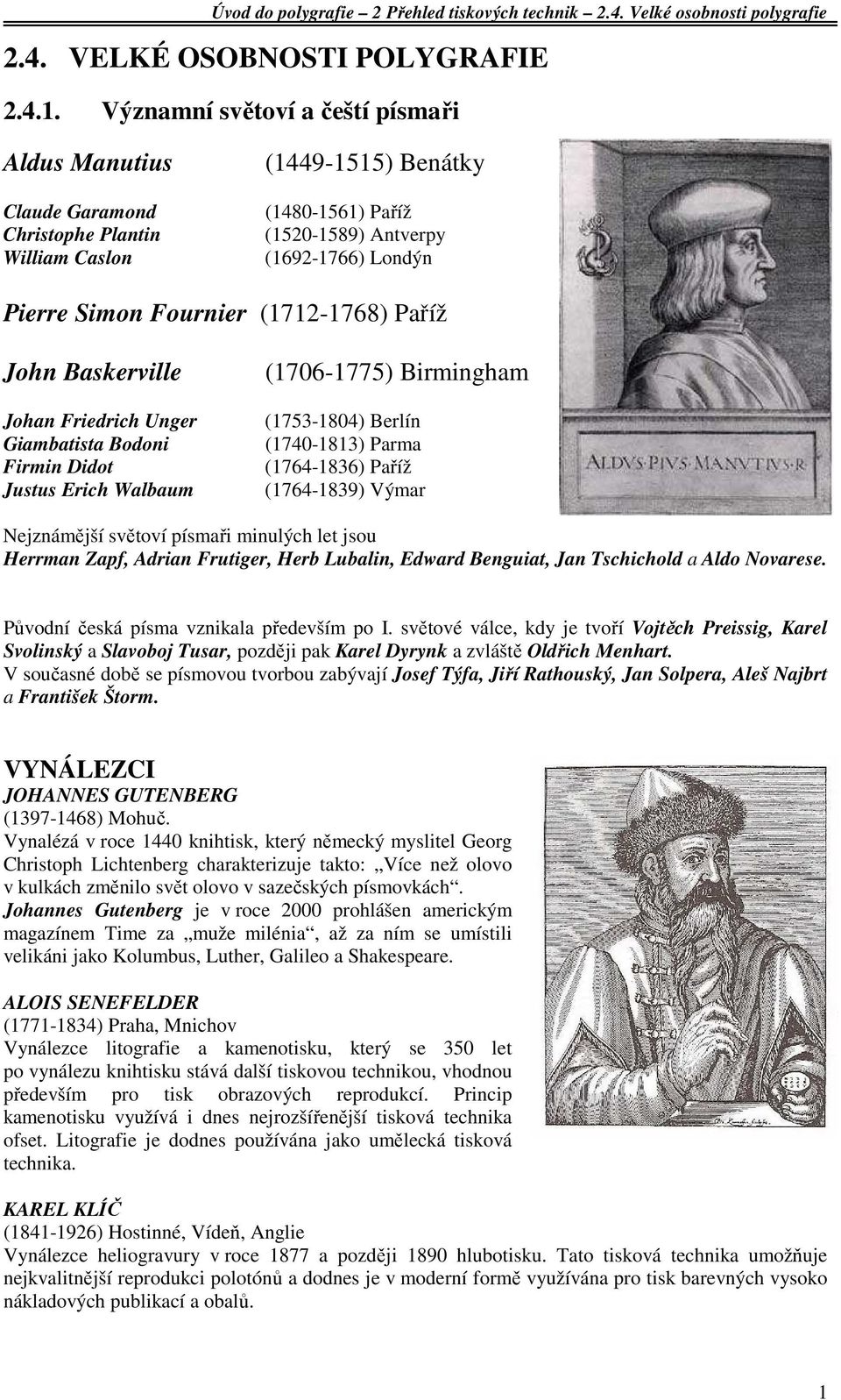(1712-1768) Paříž John Baskerville Johan Friedrich Unger Giambatista Bodoni Firmin Didot Justus Erich Walbaum (1706-1775) Birmingham (1753-1804) Berlín (1740-1813) Parma (1764-1836) Paříž (1764-1839)