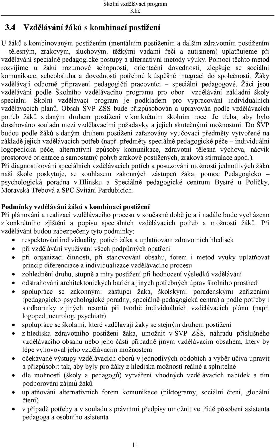 Pomocí těchto metod rozvíjíme u žáků rozumové schopnosti, orientační dovednosti, zlepšuje se sociální komunikace, sebeobsluha a dovednosti potřebné k úspěšné integraci do společnosti.