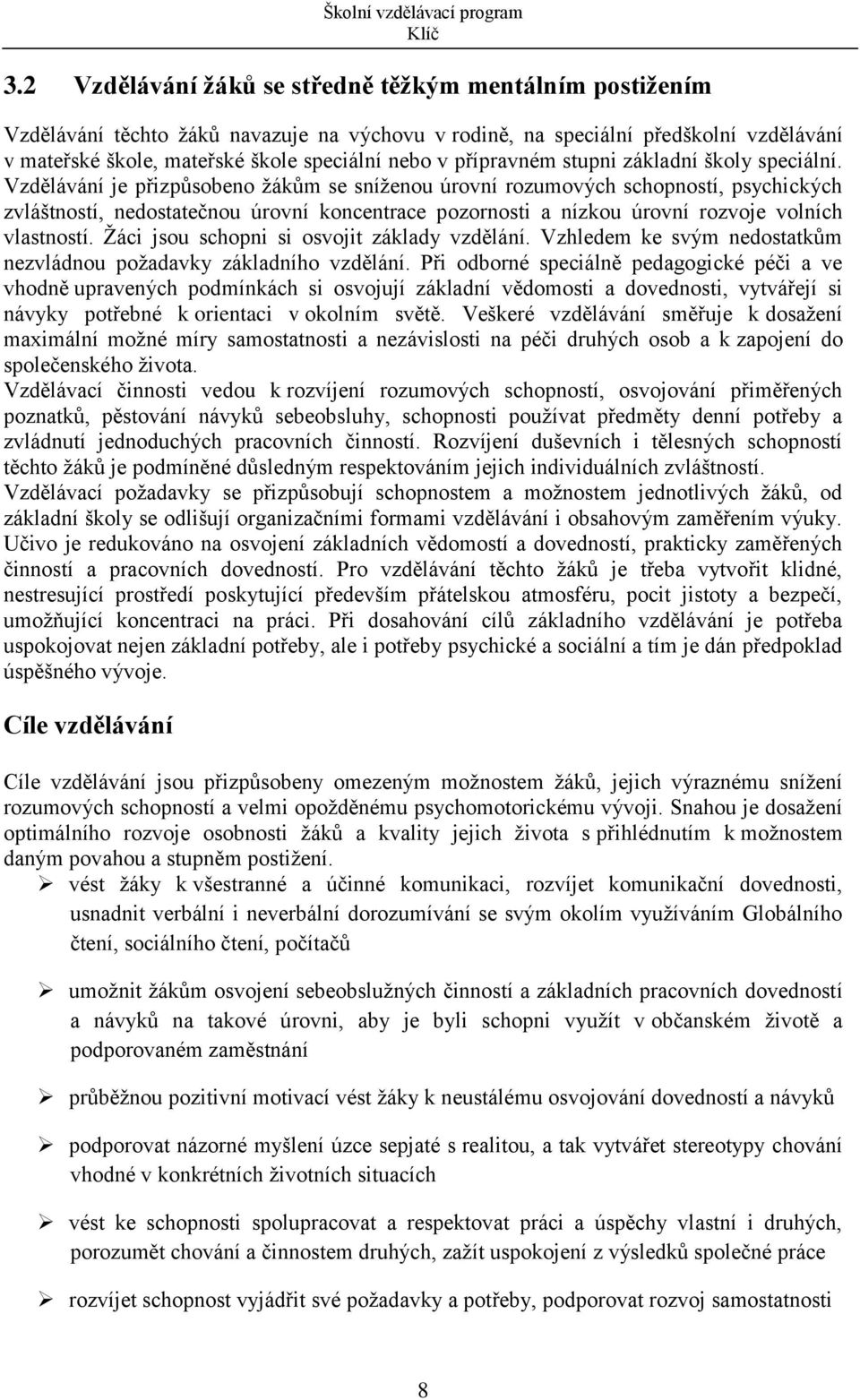 Vzdělávání je přizpůsobeno žákům se sníženou úrovní rozumových schopností, psychických zvláštností, nedostatečnou úrovní koncentrace pozornosti a nízkou úrovní rozvoje volních vlastností.