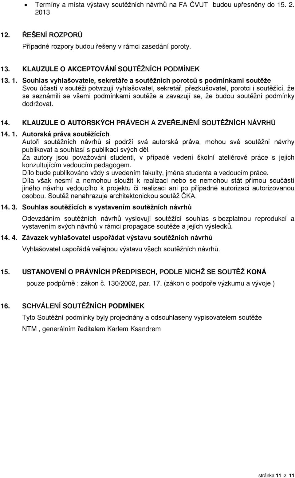 . 1. Souhlas vyhlašovatele, sekretáře a soutěžních porotců s podmínkami soutěže Svou účastí v soutěži potvrzují vyhlašovatel, sekretář, přezkušovatel, porotci i soutěžící, že se seznámili se všemi
