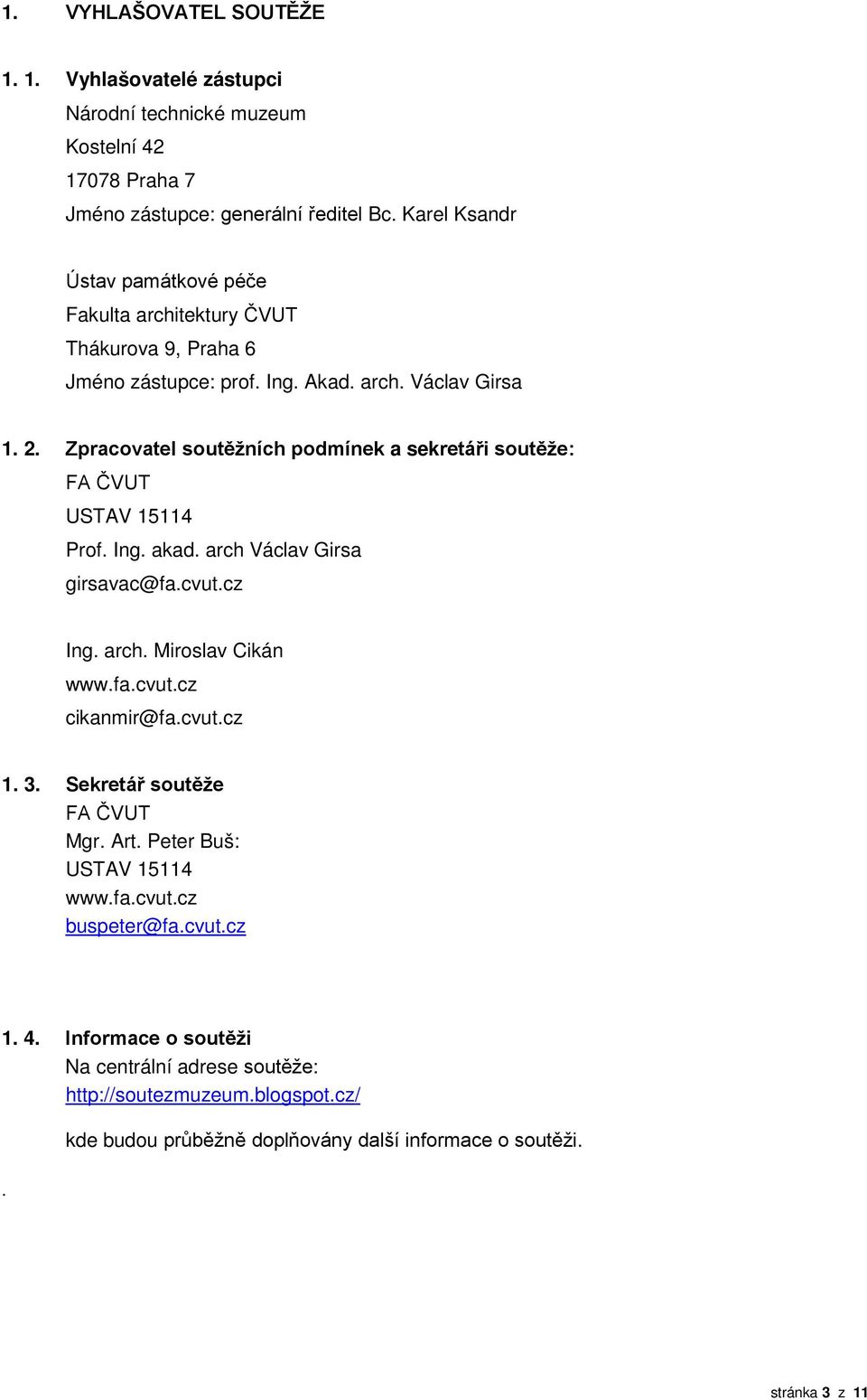 Zpracovatel soutěžních podmínek a sekretáři soutěže: FA ČVUT USTAV 15114 Prof. Ing. akad. arch Václav Girsa girsavac@fa.cvut.cz Ing. arch. Miroslav Cikán www.fa.cvut.cz cikanmir@fa.