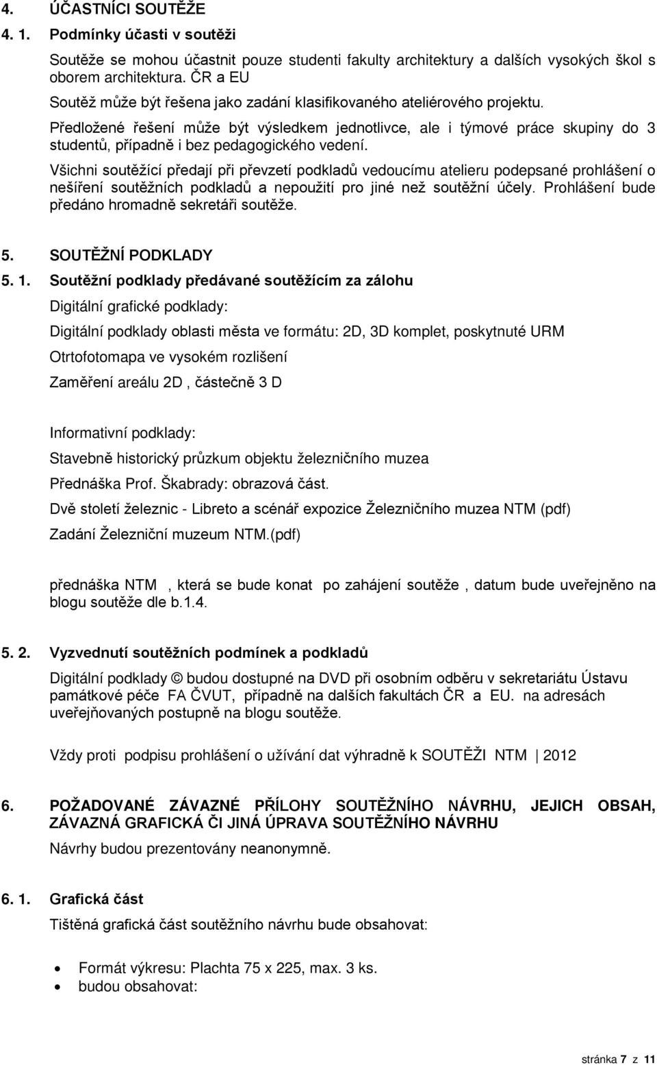 Předložené řešení může být výsledkem jednotlivce, ale i týmové práce skupiny do 3 studentů, případně i bez pedagogického vedení.