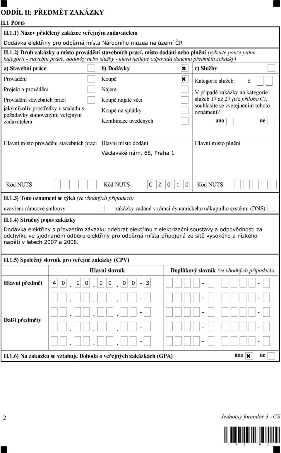 1) Název p id lený zakázce ve ejným zadavatelem Dodávka elekt iny pro odb rná místa Národního muzea na území R II.1.2) Druh zakázky a místo provád ní stavebních prací, místo dodání nebo pln ní