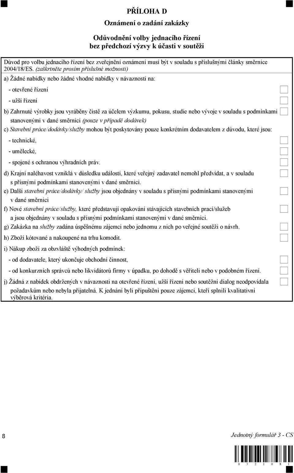 (za krtn te prosím p íslu né mo nosti) a) ádné nabídky nebo ádné vhodné nabídky v návaznosti na: - otev ené ízení - u í ízení b) Zahrnuté výrobky jsou vyráb ny ist za ú elem výzkumu, pokusu, studie