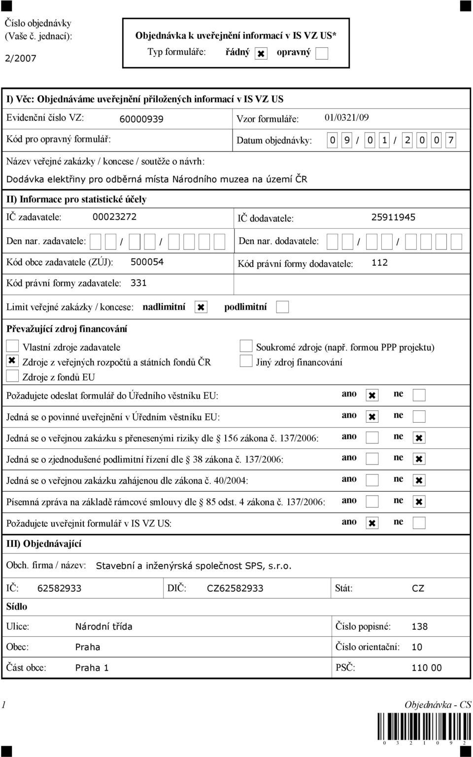 01/0321/09 Kód pro opravný formulá : Datum objednávky: 0 9 / 0 1 / 2 0 0 7 Název ve ejné zakázky / koncese / sout e o návrh: Dodávka elekt iny pro odb rná místa Národního muzea na území R II)