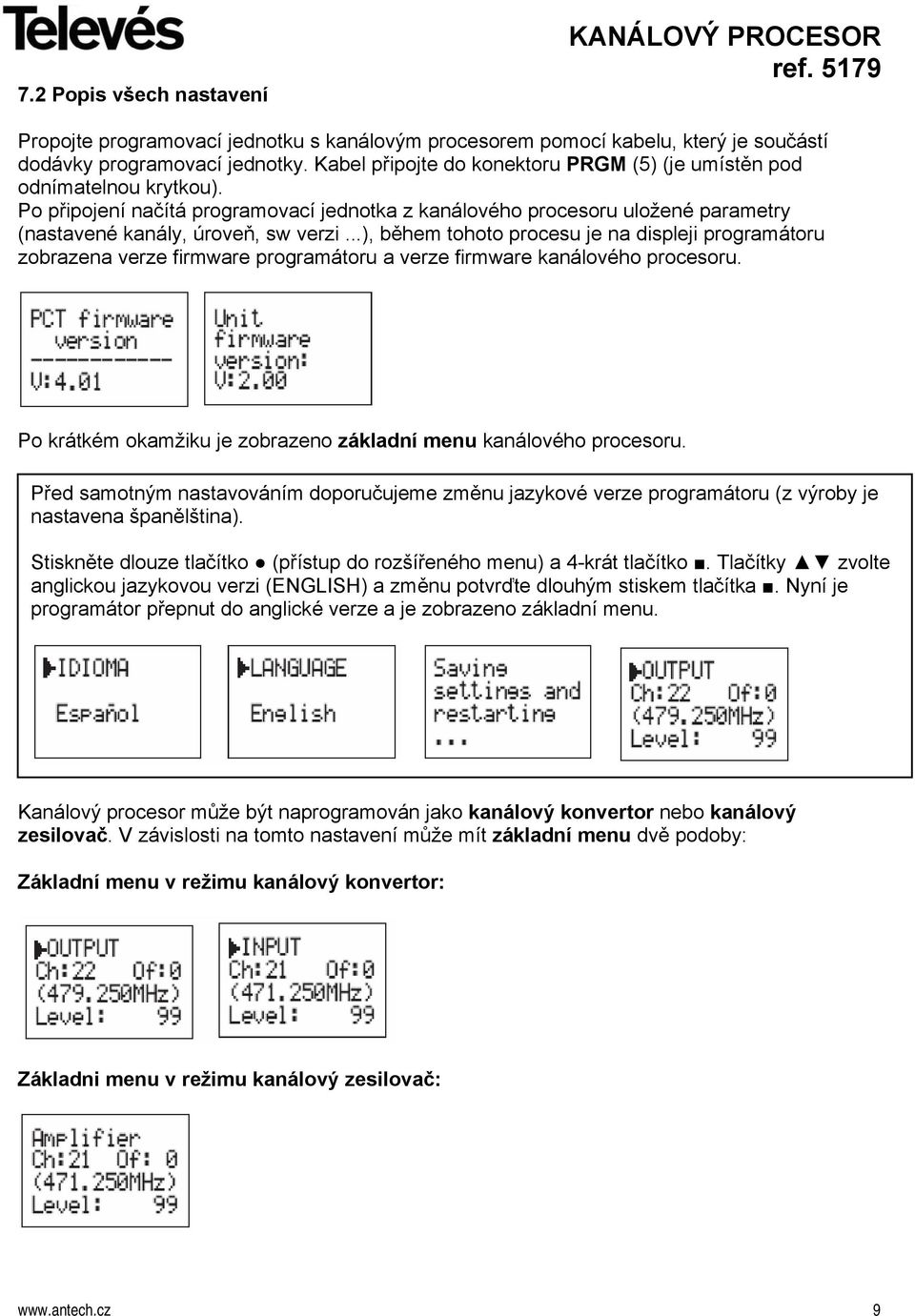 ..), během tohoto procesu je na displeji programátoru zobrazena verze firmware programátoru a verze firmware kanálového procesoru. Po krátkém okamžiku je zobrazeno základní menu kanálového procesoru.