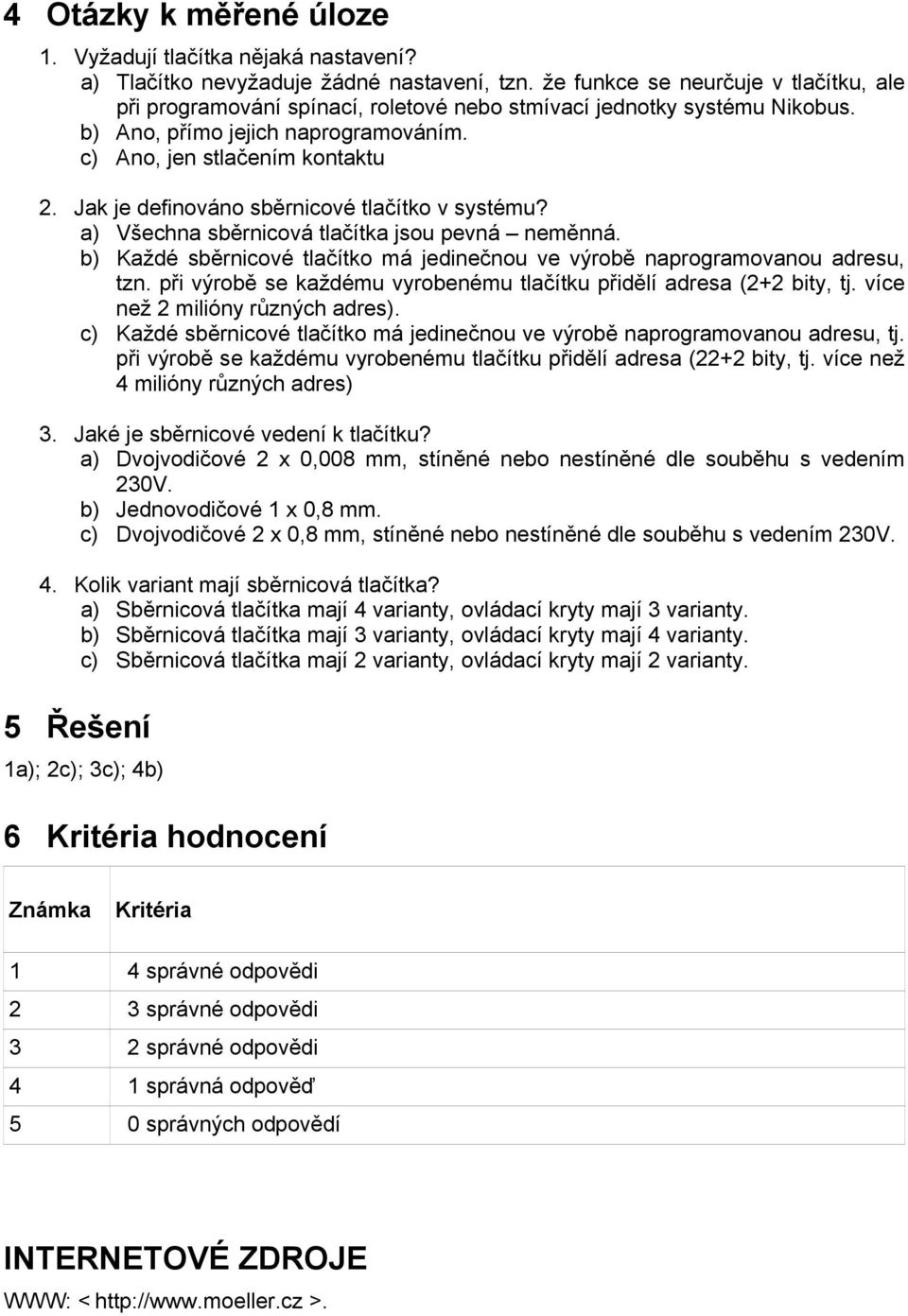 Jak je definováno sběrnicové tlačítko v systému? a) Všechna sběrnicová tlačítka jsou pevná neměnná. b) Každé sběrnicové tlačítko má jedinečnou ve výrobě naprogramovanou adresu, tzn.