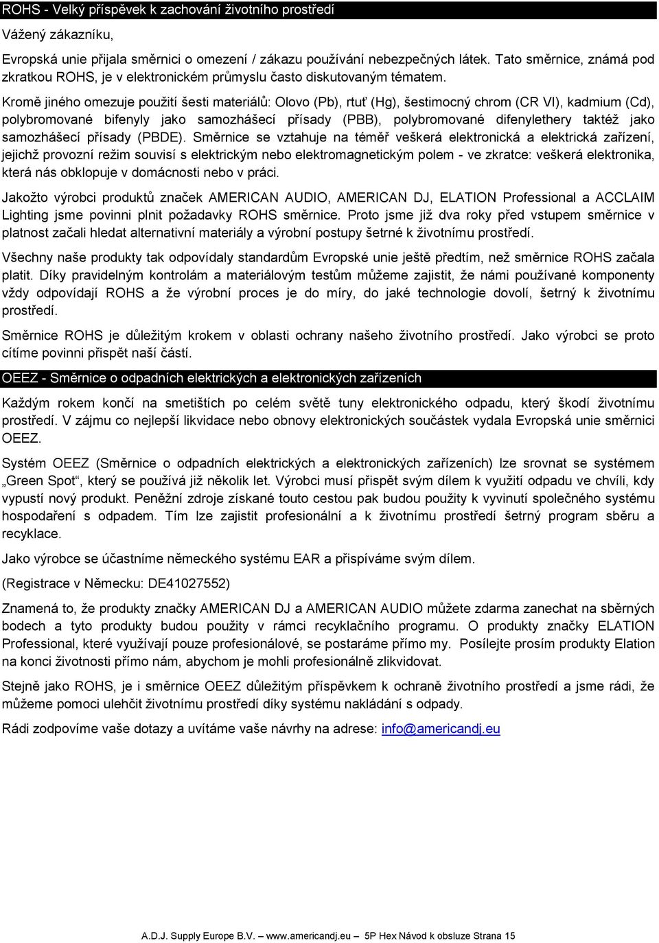 Kromě jiného omezuje použití šesti materiálů: Olovo (Pb), rtuť (Hg), šestimocný chrom (CR VI), kadmium (Cd), polybromované bifenyly jako samozhášecí přísady (PBB), polybromované difenylethery taktéž
