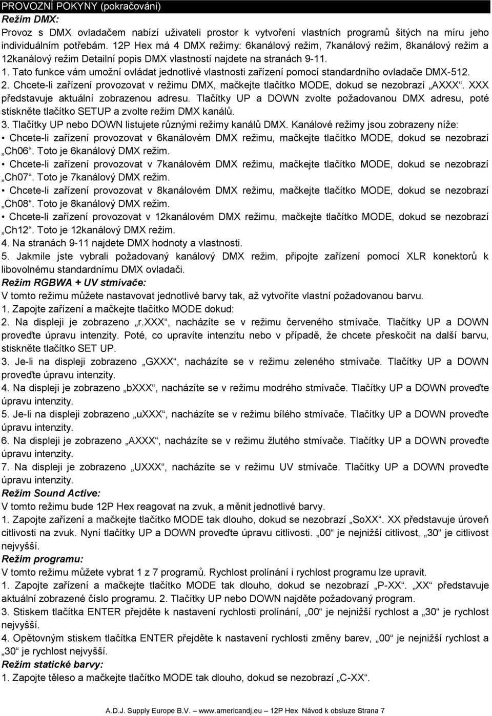 2. Chcete-li zařízení provozovat v režimu DMX, mačkejte tlačítko MODE, dokud se nezobrazí AXXX. XXX představuje aktuální zobrazenou adresu.