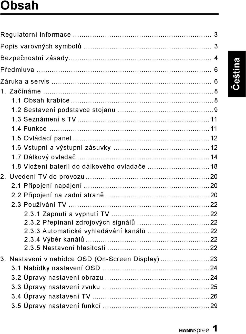 1 Připojení napájení...20 2.2 Připojení na zadní straně...20 2.3 Používání TV...22 2.3.1 Zapnutí a vypnutí TV...22 2.3.2 Přepínaní zdrojových signálů...22 2.3.3 Automatické vyhledávání kanálů...22 2.3.4 Výběr kanálů.