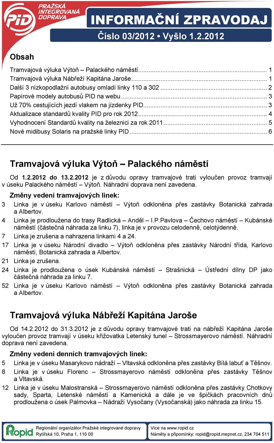 .. 3 Aktualizace standardů kvality PID pro rok 2012... 4 Vyhodnocení Standardů kvality na železnici za rok 2011... 5 Nové midibusy Solaris na pražské linky PID.
