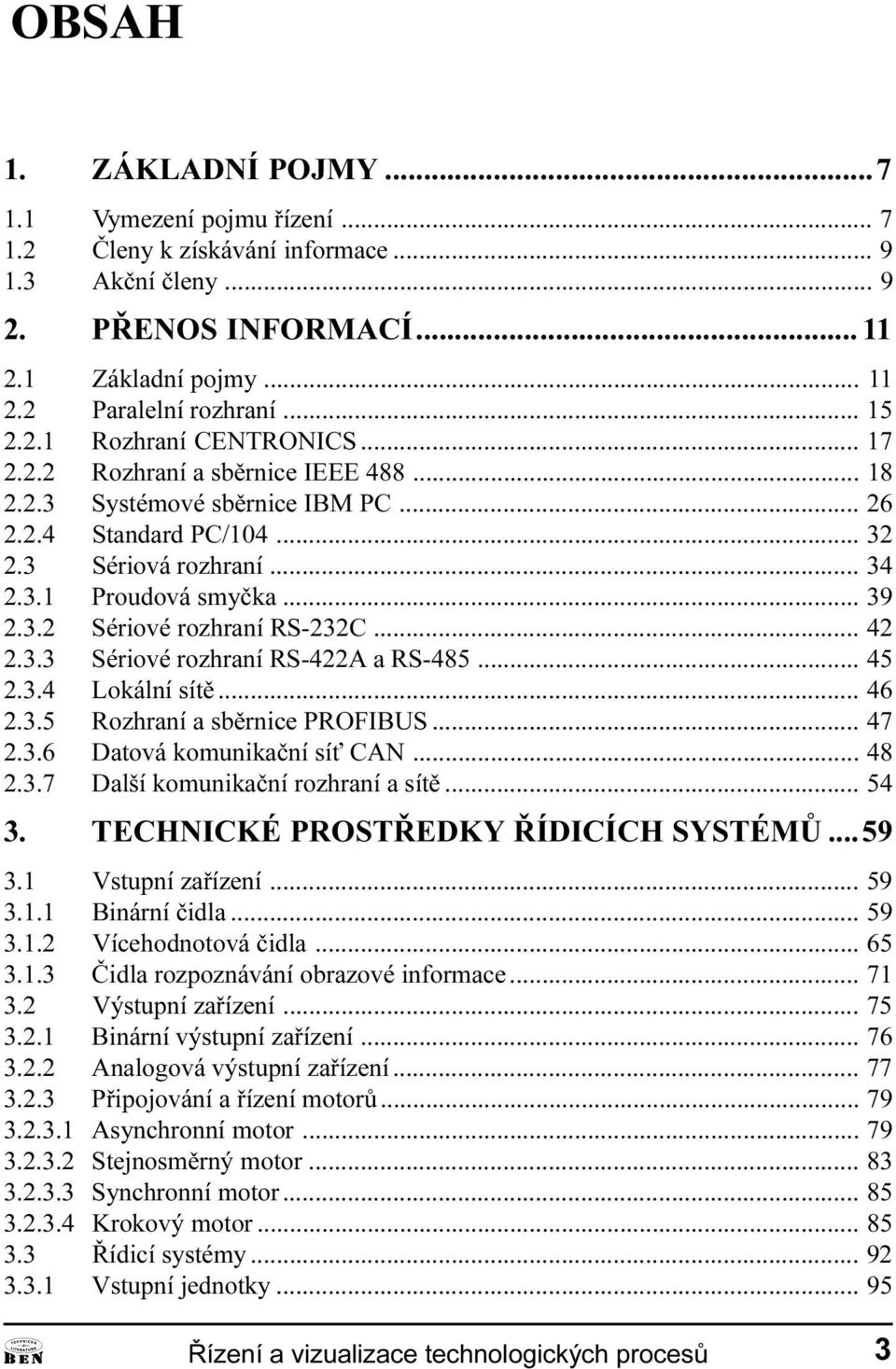 3 Sériové rozhraní RS-422A a RS-485 45 2 3 4 Lokální sítì 46 2 3 5 Rozhraní a sbìrnice PROFIBUS 47 2 3 6 Datová komunikaèní sí CAN 48 2 3 7 Další komunikaèní rozhraní a sítì 54 3 TECHNICKÉ PROSTØEDKY