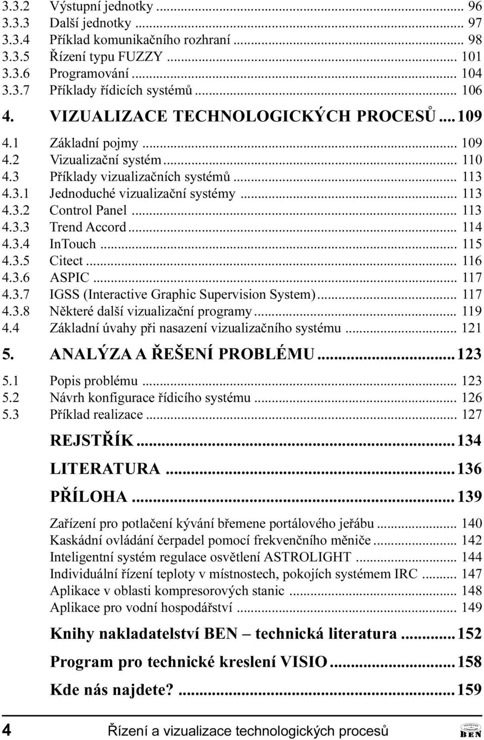 Accord 114 4 3 4 InTouch 115 4 3 5 Citect 116 4 3 6 ASPIC 117 4 3 7 IGSS (Interactive Graphic Supervision System) 117 4 3 8 Nìkteré další vizualizaèní programy 119 4 4 Základní úvahy pøi nasazení