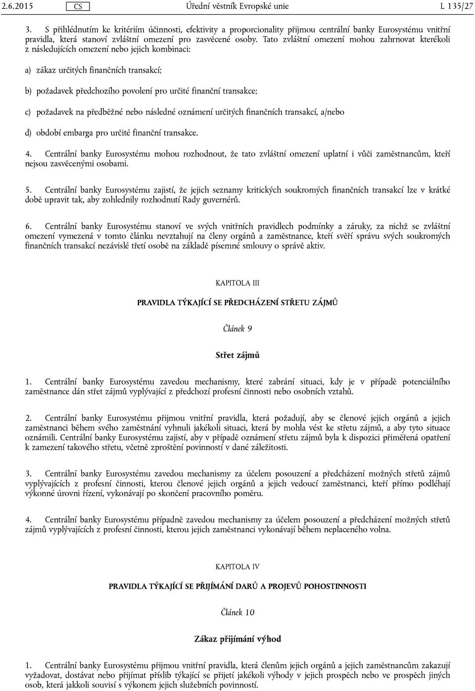 c) požadavek na předběžné nebo následné oznámení určitých finančních transakcí, a/nebo d) období embarga pro určité finanční transakce. 4.