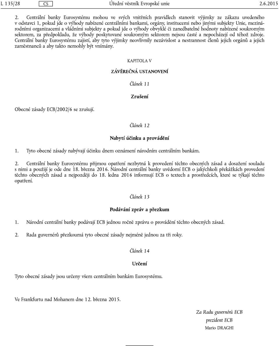 subjekty Unie, mezinárodními organizacemi a vládními subjekty a pokud jde o výhody obvyklé či zanedbatelné hodnoty nabízené soukromým sektorem, za předpokladu, že výhody poskytované soukromým