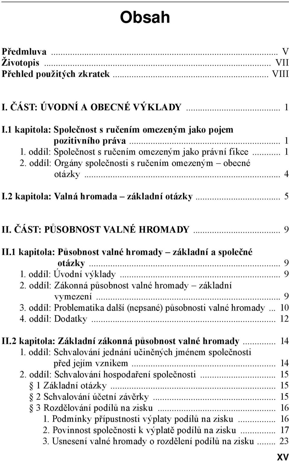 ČÁST: PŮSOBNOST VALNÉ HROMADY... 9 II.1 kapitola: Působnost valné hromady základní a společné otázky... 9 1. oddíl: Úvodní výklady... 9 2. oddíl: Zákonná působnost valné hromady základní vymezení.