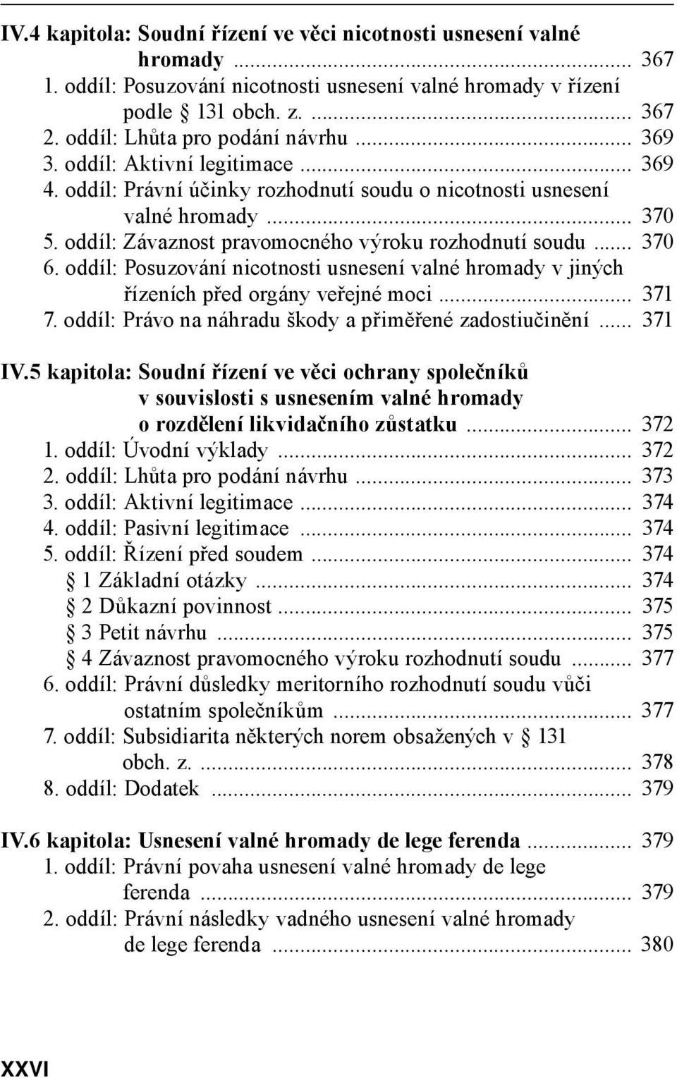 oddíl: Závaznost pravomocného výroku rozhodnutí soudu... 370 6. oddíl: Posuzování nicotnosti usnesení valné hromady v jiných řízeních před orgány veřejné moci... 371 7.