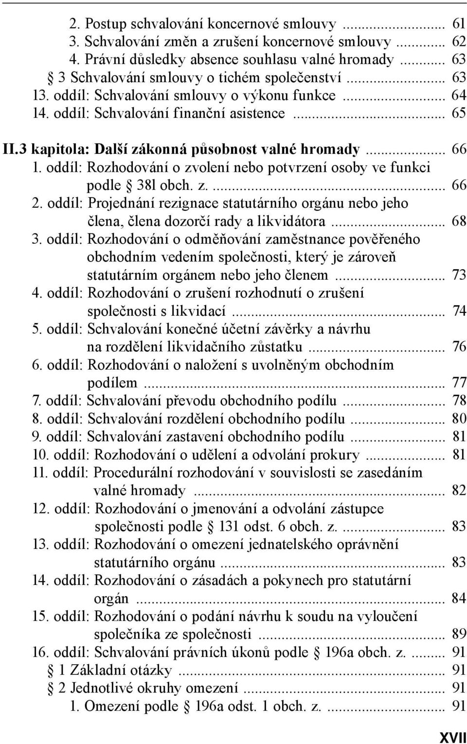 oddíl: Rozhodování o zvolení nebo potvrzení osoby ve funkci podle 38l obch. z.... 66 2. oddíl: Projednání rezignace statutárního orgánu nebo jeho člena, člena dozorčí rady a likvidátora... 68 3.