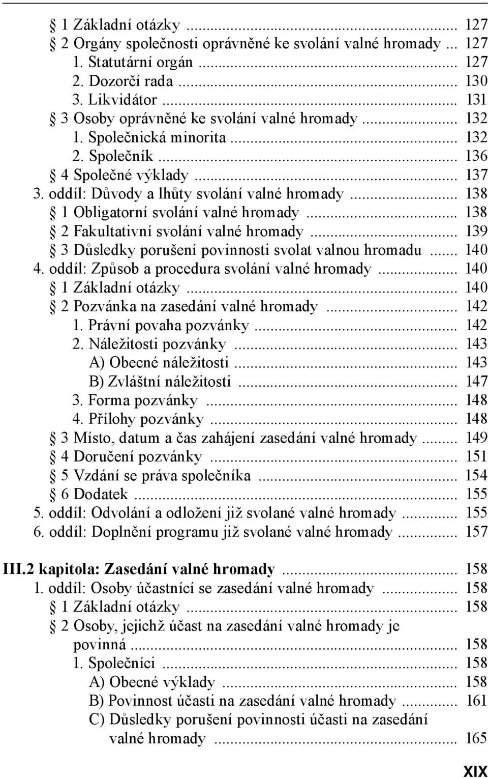 .. 138 2 Fakultativní svolání valné hromady... 139 3 Důsledky porušení povinnosti svolat valnou hromadu... 140 4. oddíl: Způsob a procedura svolání valné hromady... 140 1 Základní otázky.