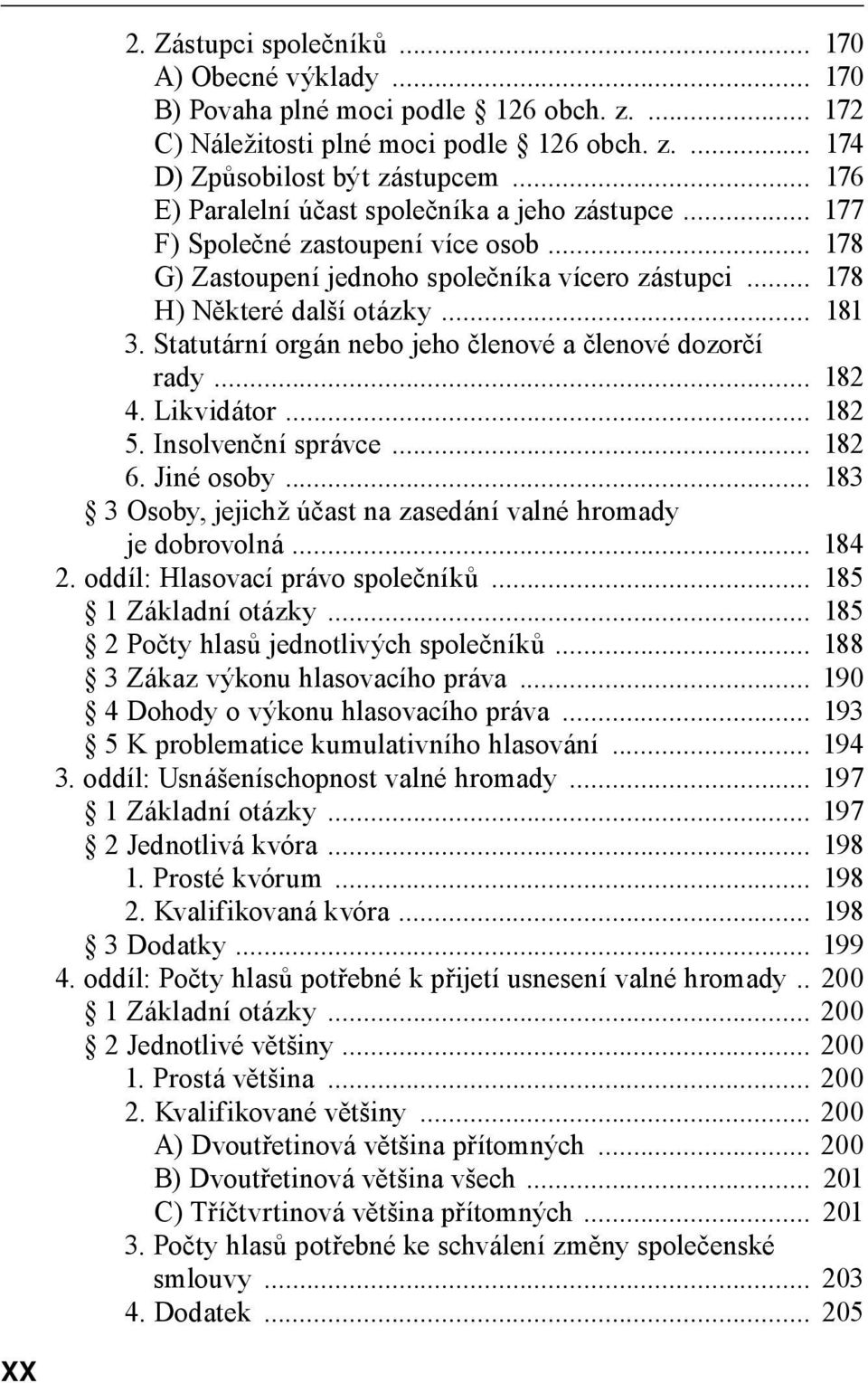 Statutární orgán nebo jeho členové a členové dozorčí rady... 182 4. Likvidátor... 182 5. Insolvenční správce... 182 6. Jiné osoby... 183 3 Osoby, jejichž účast na zasedání valné hromady je dobrovolná.