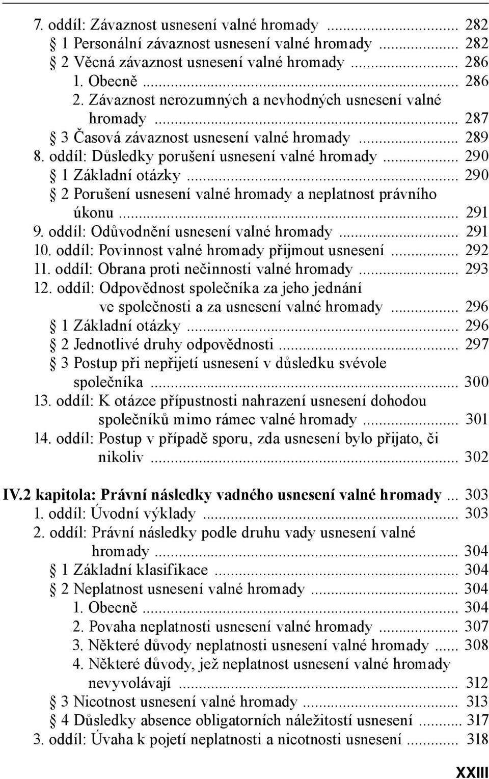 .. 290 2 Porušení usnesení valné hromady a neplatnost právního úkonu... 291 9. oddíl: Odůvodnění usnesení valné hromady... 291 10. oddíl: Povinnost valné hromady přijmout usnesení... 292 11.