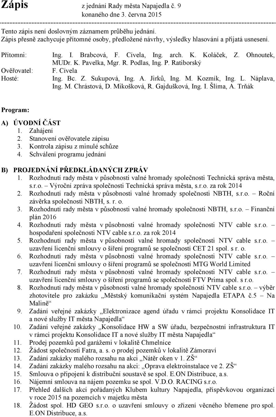 R. Podlas, Ing. P. Ratiborský F. Cívela Ing. Bc. Z. Sukupová, Ing. A. Jirků, Ing. M. Kozmík, Ing. L. Náplava, Ing. M. Chrástová, D. Mikošková, R. Gajdušková, Ing. I. Šlíma, A.