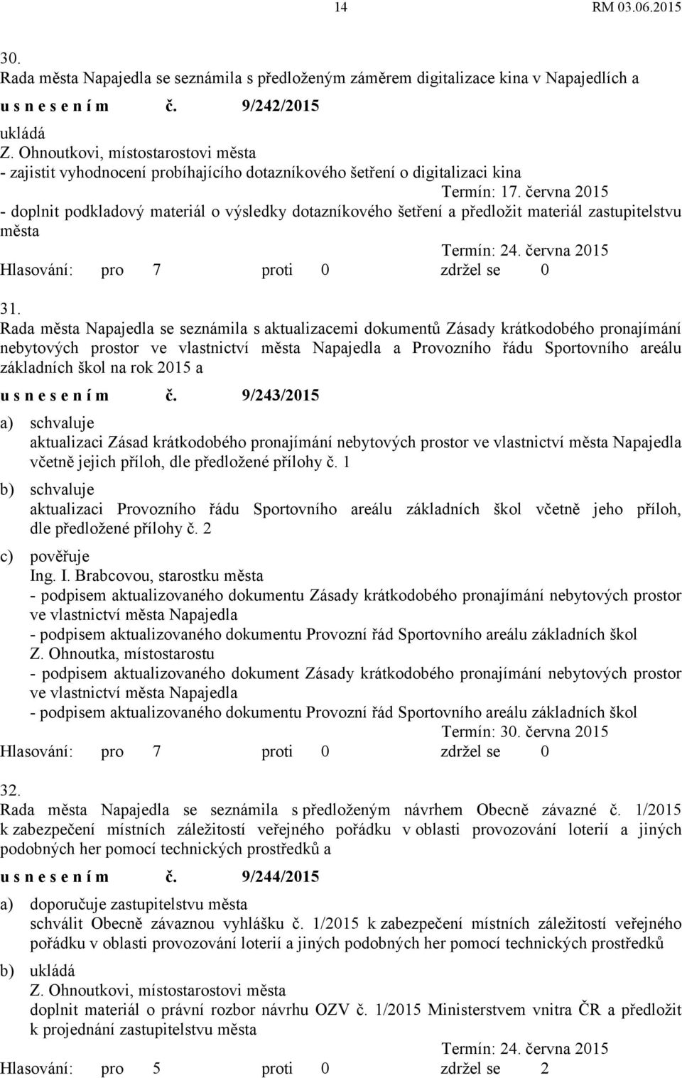 června 2015 - doplnit podkladový materiál o výsledky dotazníkového šetření a předložit materiál zastupitelstvu města Termín: 24. června 2015 31.