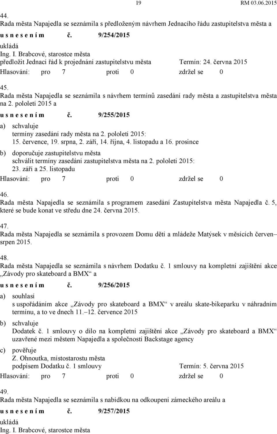 Rada města Napajedla se seznámila s návrhem termínů zasedání rady města a zastupitelstva města na 2. pololetí 2015 a usnesením č. 9/255/2015 termíny zasedání rady města na 2. pololetí 2015: 15.