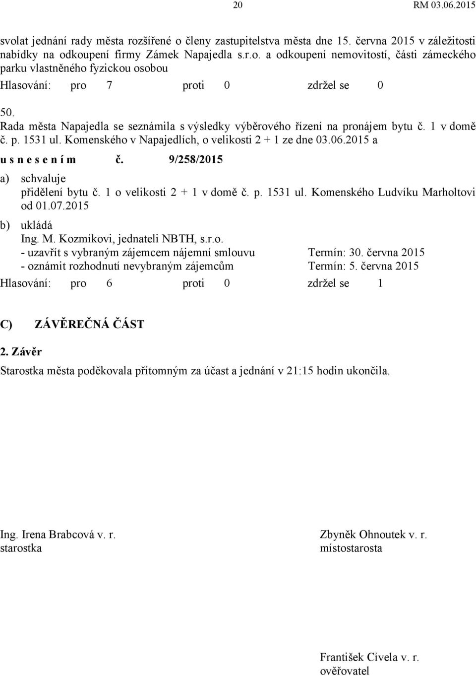 9/258/2015 přidělení bytu č. 1 o velikosti 2 + 1 v domě č. p. 1531 ul. Komenského Ludvíku Marholtovi od 01.07.2015 Ing. M. Kozmíkovi, jednateli NBTH, s.r.o. - uzavřít s vybraným zájemcem nájemní smlouvu Termín: 30.