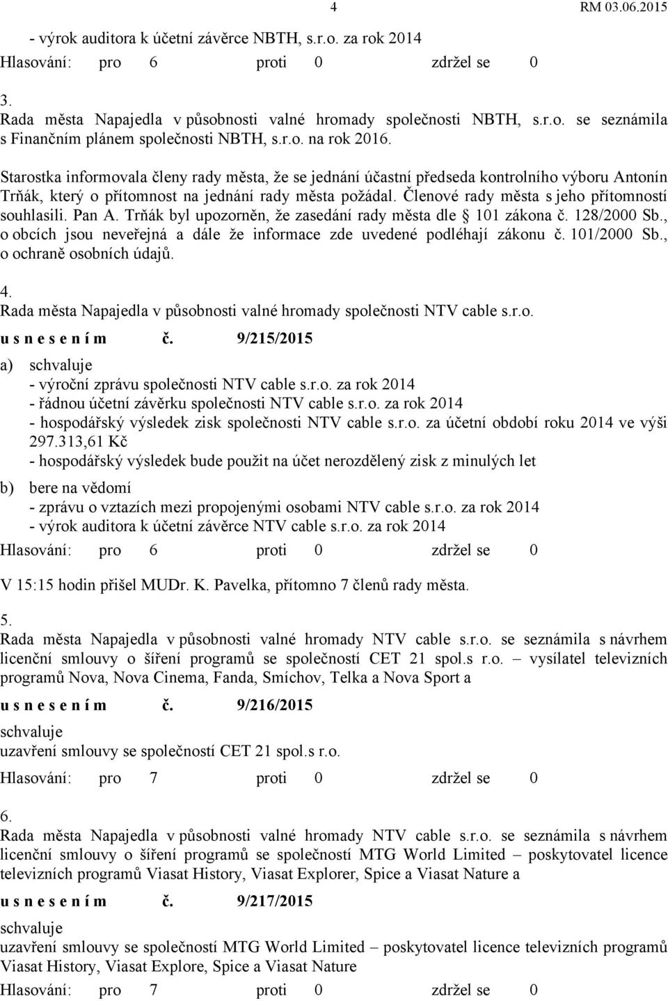 Členové rady města s jeho přítomností souhlasili. Pan A. Trňák byl upozorněn, že zasedání rady města dle 101 zákona č. 128/2000 Sb.