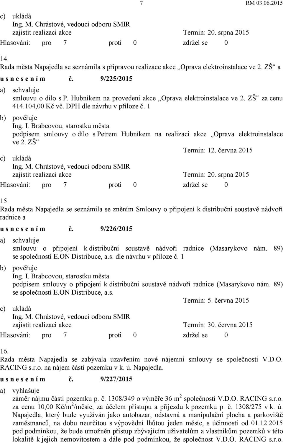 g. I. Brabcovou, starostku města podpisem smlouvy odílo s Petrem Hubníkem na realizaci akce Oprava elektroinstalace ve 2. ZŠ Termín: 12. června 2015 c) ukládá zajistit realizaci akce Termín: 20.