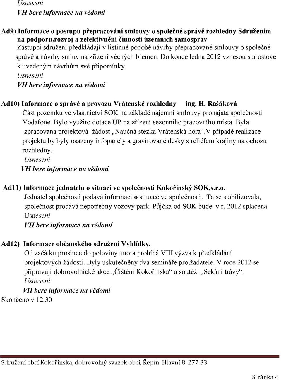Ad10) Informace o správě a provozu Vrátenské rozhledny ing. H. Rašáková Část pozemku ve vlastnictví SOK na základě nájemní smlouvy pronajata společnosti Vodafone.