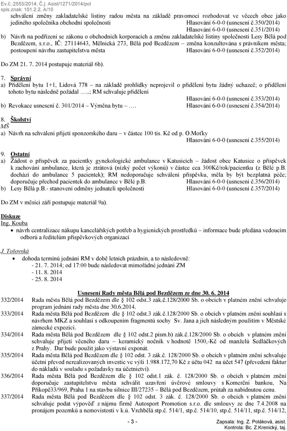 352/2014) Do ZM 21. 7. 2014 postupuje materiál 6b). 7. Správní a) Přidělení bytu 1+1, Lidová 778 na základě prohlídky neprojevil o přidělení bytu žádný uchazeč; o přidělení tohoto bytu následně požádal.