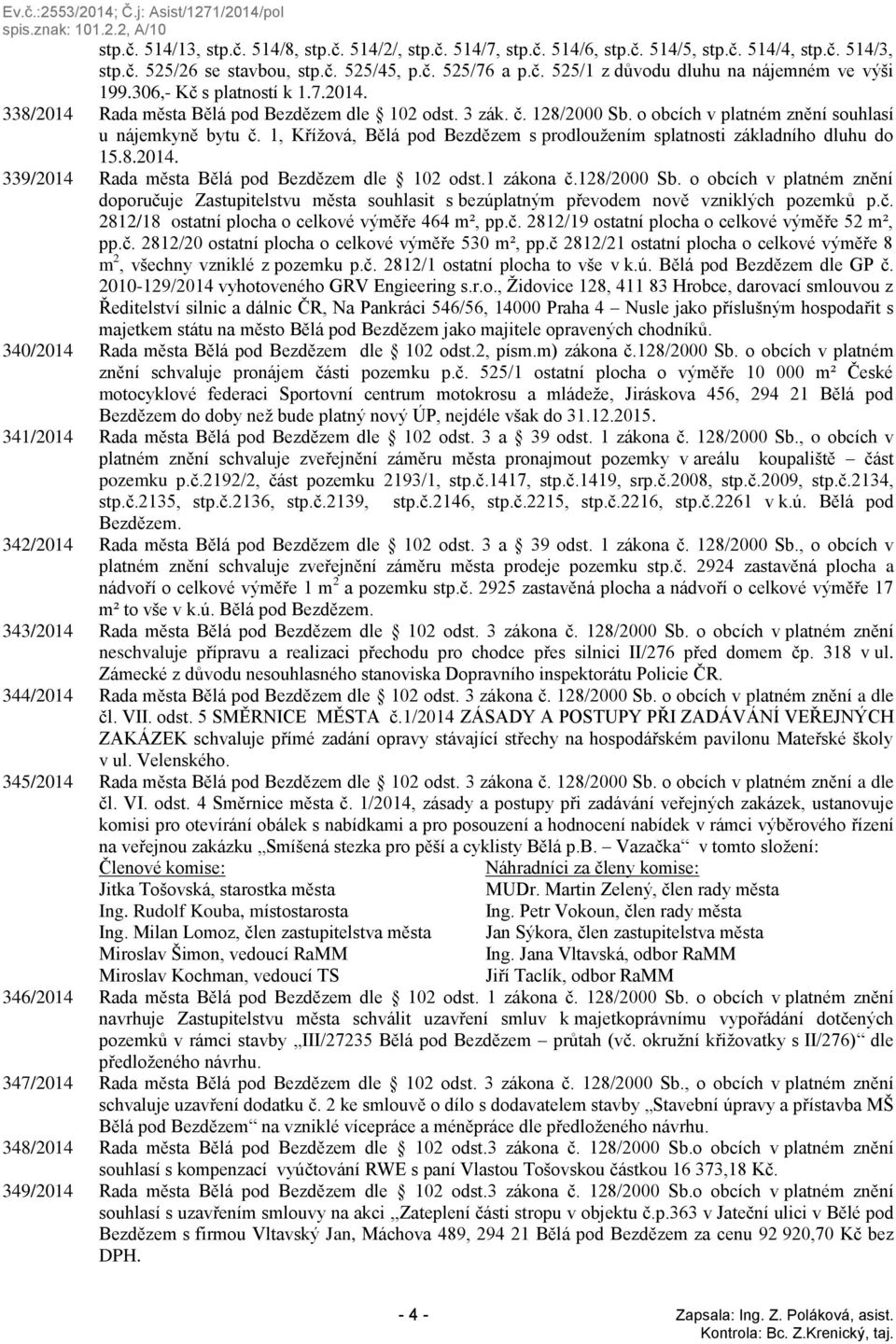 1, Křížová, Bělá pod Bezdězem s prodloužením splatnosti základního dluhu do 15.8.2014. 339/2014 Rada města Bělá pod Bezdězem dle 102 odst.1 zákona č.128/2000 Sb.