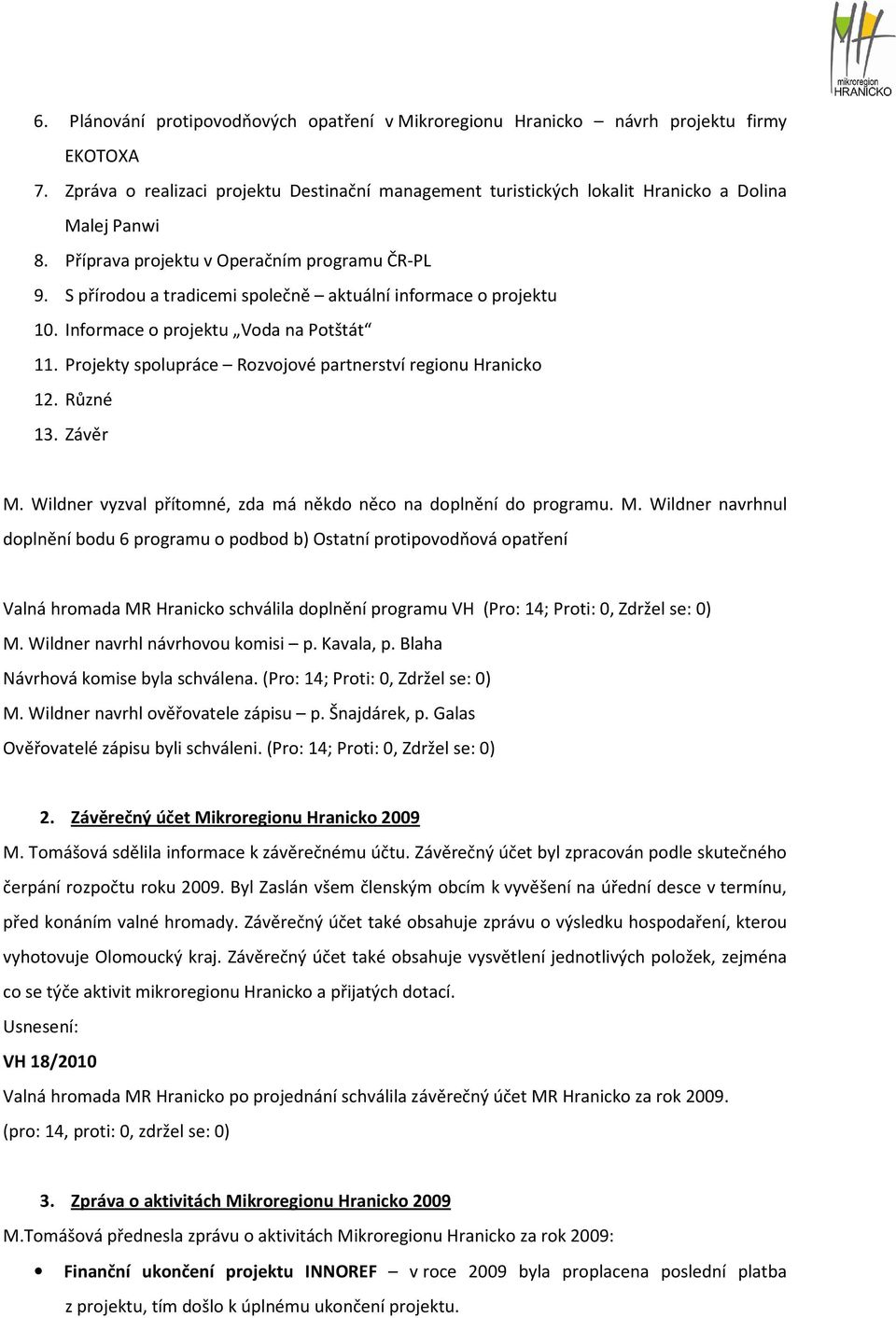 Projekty spolupráce Rozvojové partnerství regionu Hranicko 12. Různé 13. Závěr M.