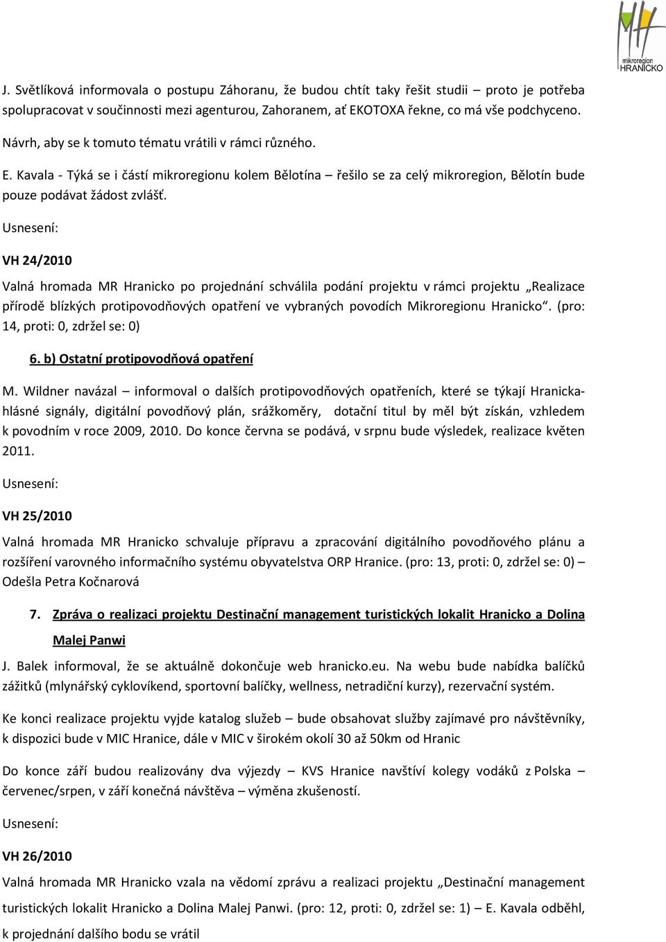 VH 24/2010 Valná hromada MR Hranicko po projednání schválila podání projektu v rámci projektu Realizace přírodě blízkých protipovodňových opatření ve vybraných povodích Mikroregionu Hranicko.