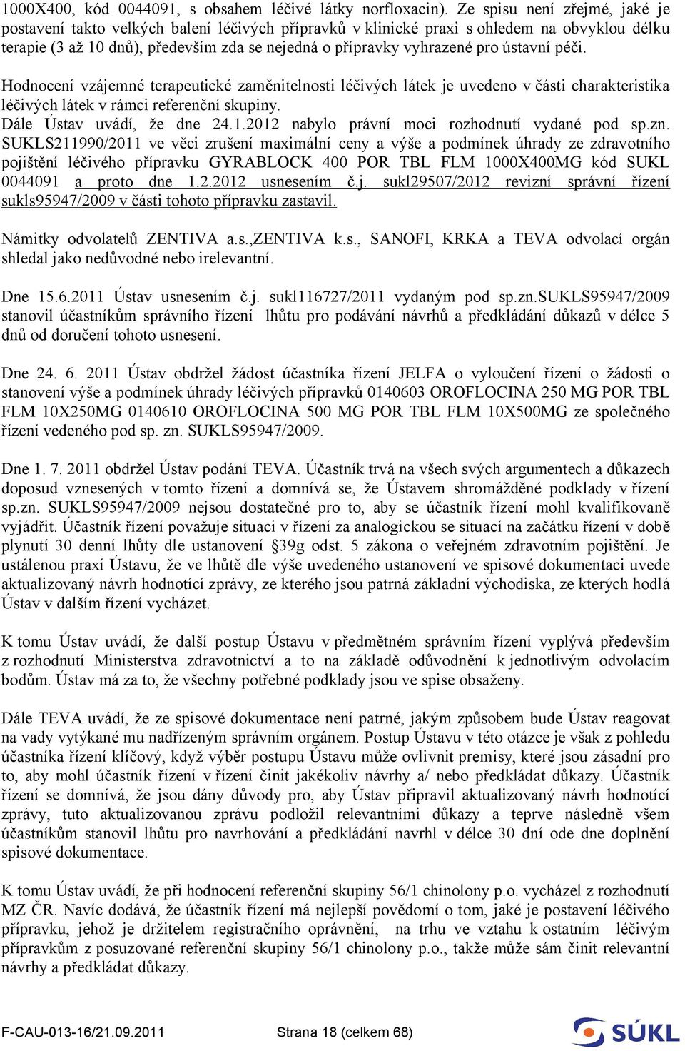 ústavní péči. Hodnocení vzájemné terapeutické zaměnitelnosti léčivých látek je uvedeno v části charakteristika léčivých látek v rámci referenční skupiny. Dále Ústav uvádí, že dne 24.1.