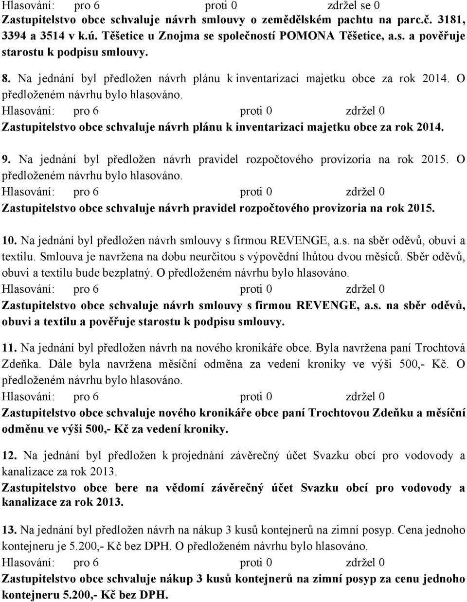 Na jednání byl předložen návrh pravidel rozpočtového provizoria na rok 2015. O Zastupitelstvo obce schvaluje návrh pravidel rozpočtového provizoria na rok 2015. 10.