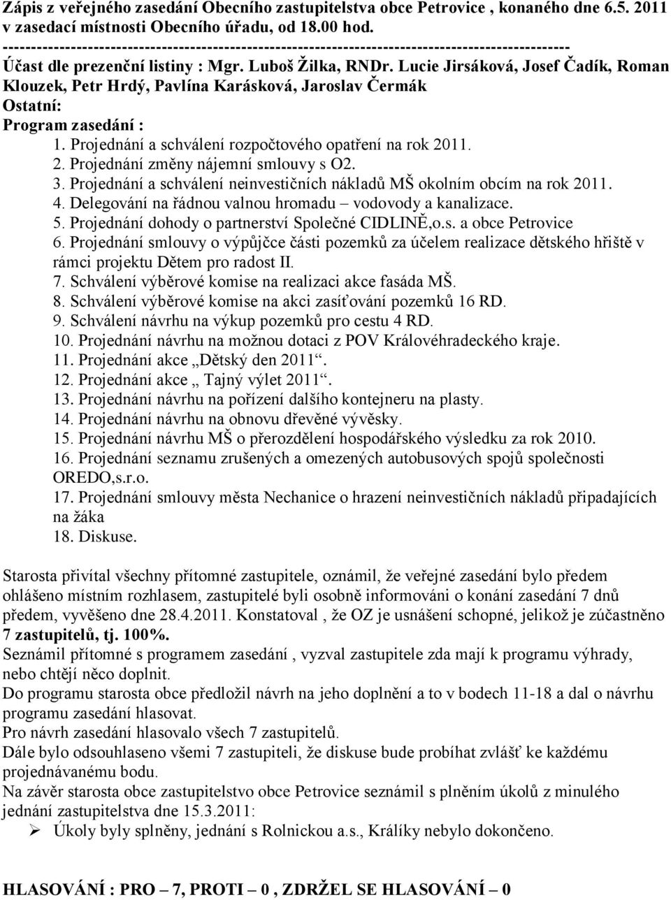 11. 2. Projednání změny nájemní smlouvy s O2. 3. Projednání a schválení neinvestičních nákladů MŠ okolním obcím na rok 2011. 4. Delegování na řádnou valnou hromadu vodovody a kanalizace. 5.