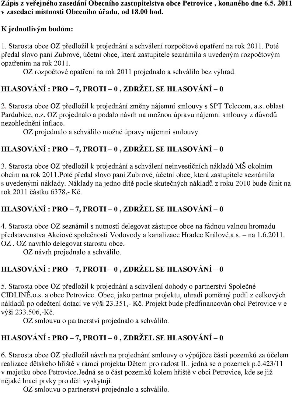 s. oblast Pardubice, o.z. OZ projednalo a podalo návrh na moţnou úpravu nájemní smlouvy z důvodů nezohlednění inflace. OZ projednalo a schválilo moţné úpravy nájemní smlouvy. 3.