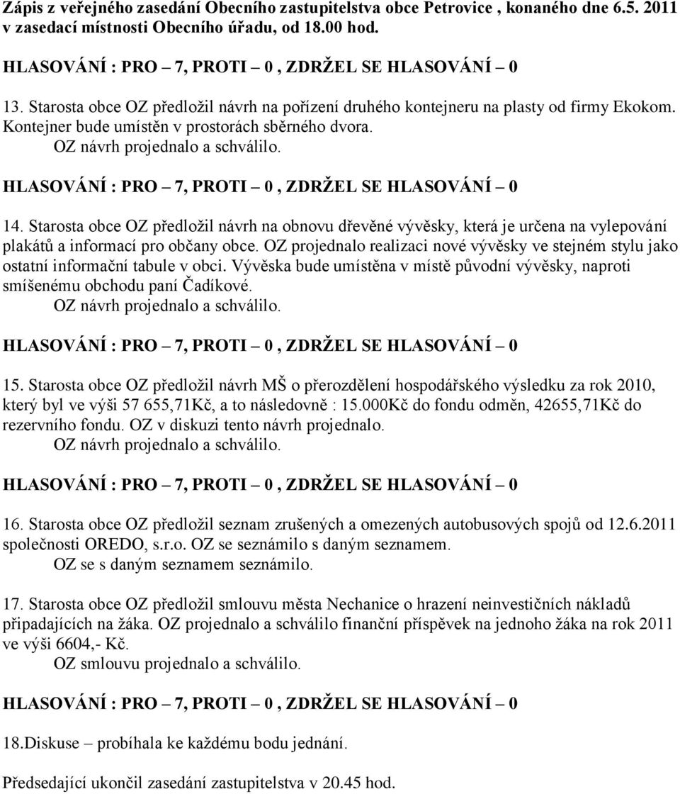 OZ projednalo realizaci nové vývěsky ve stejném stylu jako ostatní informační tabule v obci. Vývěska bude umístěna v místě původní vývěsky, naproti smíšenému obchodu paní Čadíkové. 15.