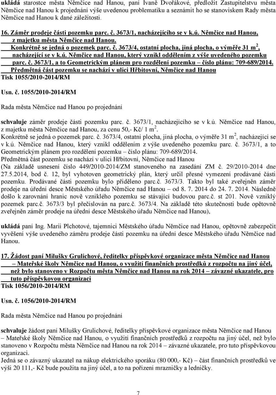 č. 3673/1, a to Geometrickým plánem pro rozdělení pozemku číslo plánu: 709-689/2014. Předmětná část pozemku se nachází v ulici Hřbitovní, Němčice nad Hanou Tisk 1055/2010-2014/RM Usn. č. 1055/2010-2014/RM schvaluje záměr prodeje části pozemku parc.