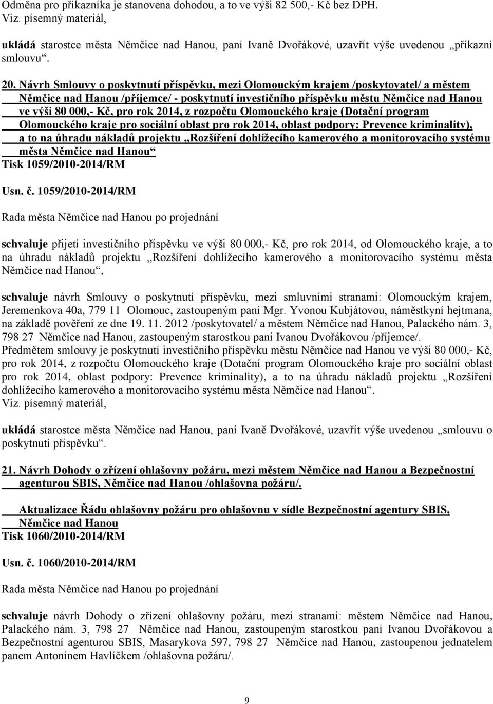 rok 2014, z rozpočtu Olomouckého kraje (Dotační program Olomouckého kraje pro sociální oblast pro rok 2014, oblast podpory: Prevence kriminality), a to na úhradu nákladů projektu Rozšíření