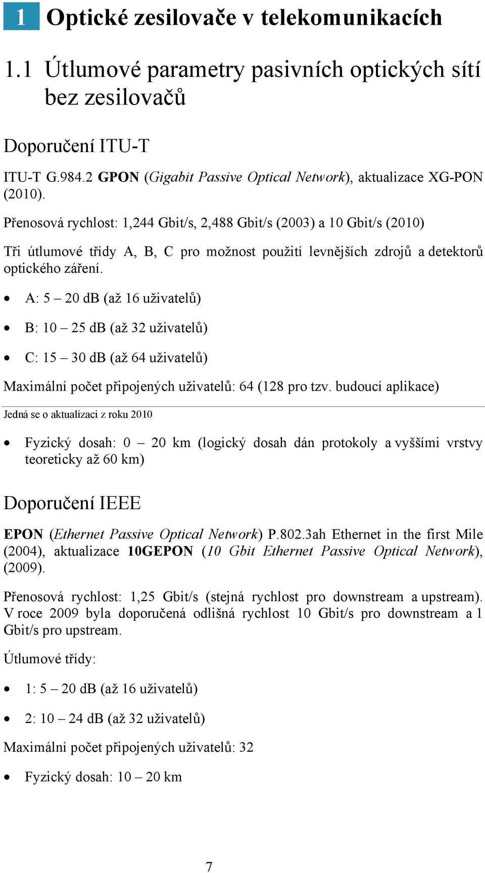 A: 5 20 db (až 16 uživatelů) B: 10 25 db (až 32 uživatelů) C: 15 30 db (až 64 uživatelů) Maximální počet připojených uživatelů: 64 (128 pro tzv.