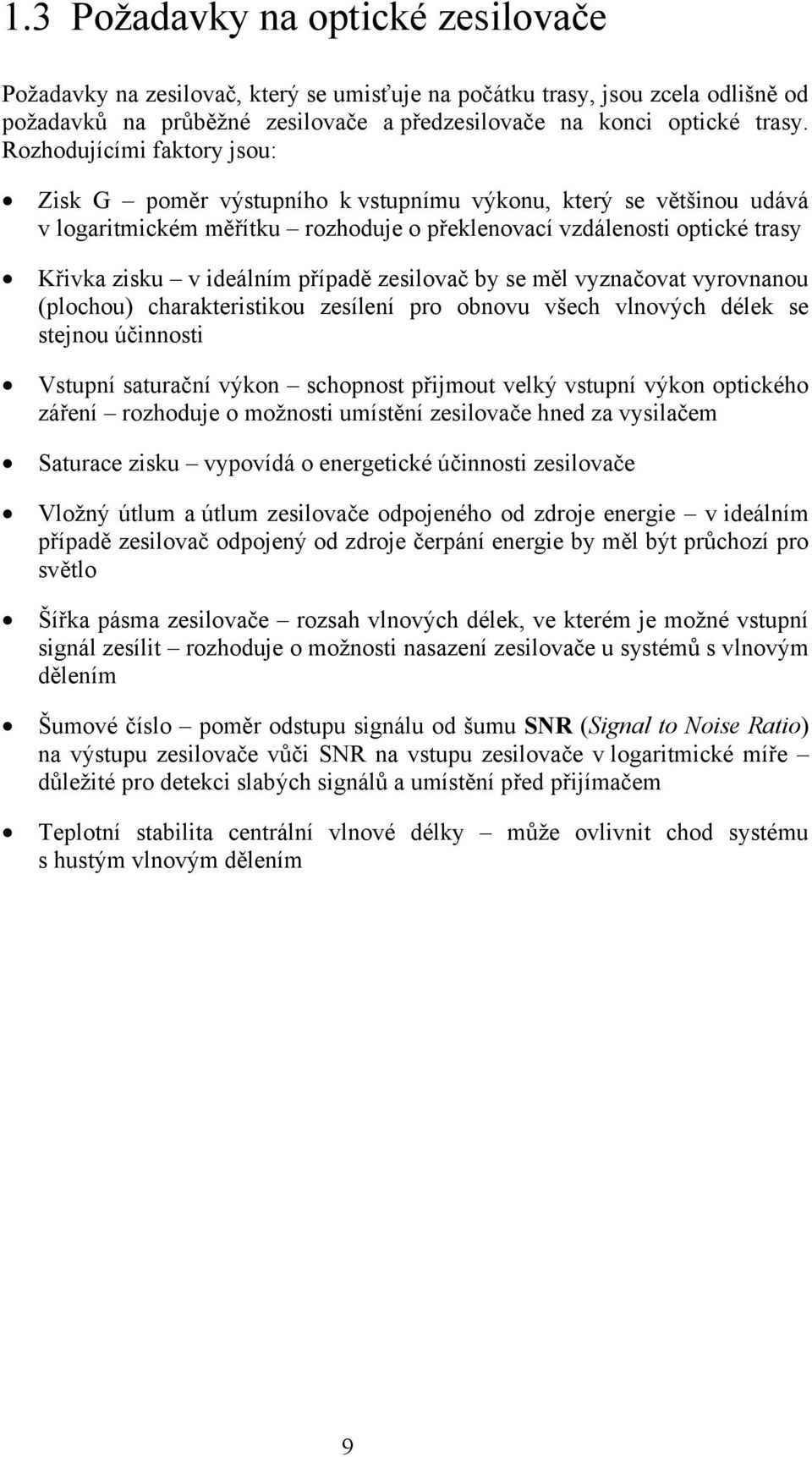 případě zesilovač by se měl vyznačovat vyrovnanou (plochou) charakteristikou zesílení pro obnovu všech vlnových délek se stejnou účinnosti Vstupní saturační výkon schopnost přijmout velký vstupní