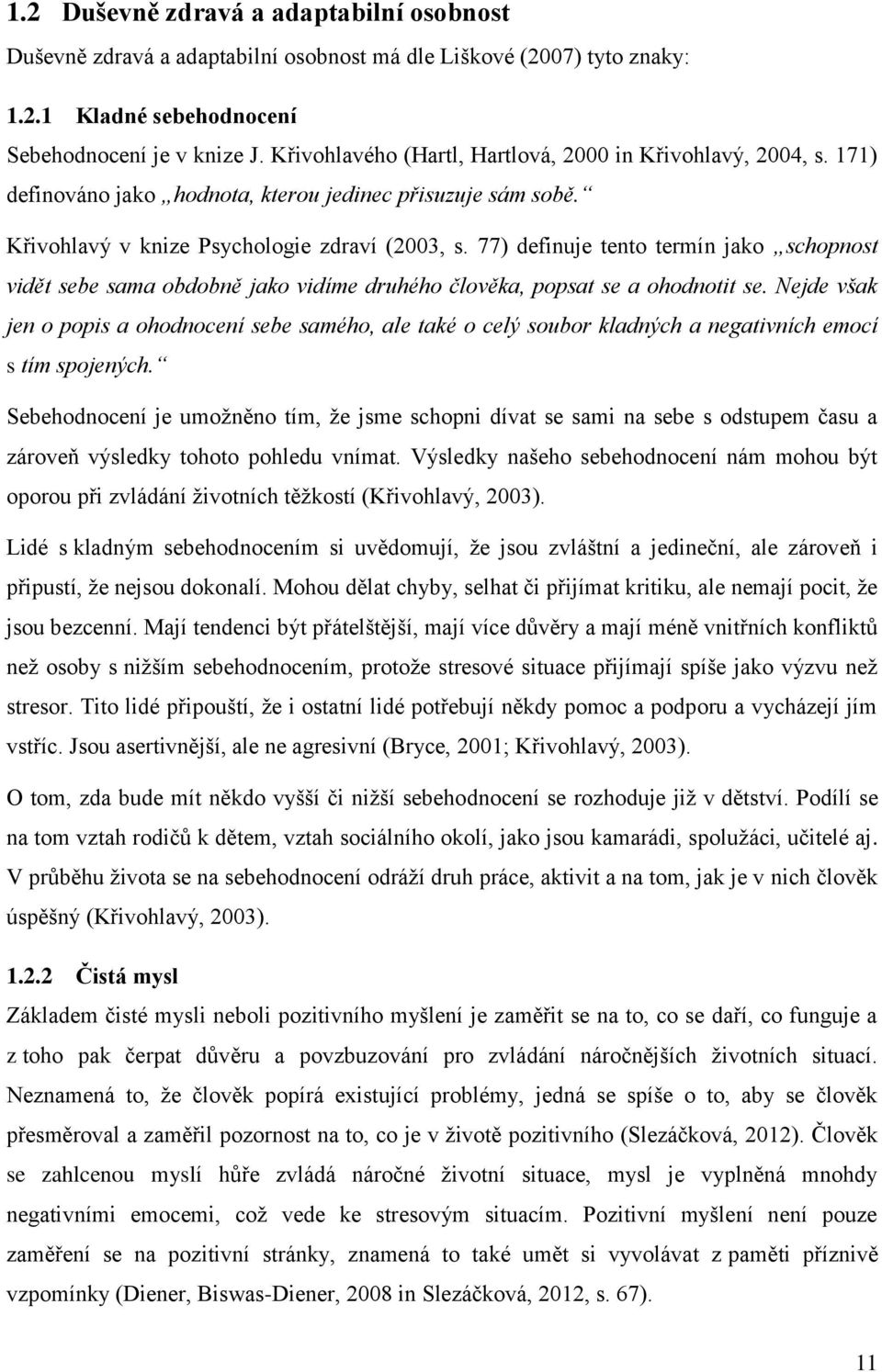 77) definuje tento termín jako schopnost vidět sebe sama obdobně jako vidíme druhého člověka, popsat se a ohodnotit se.