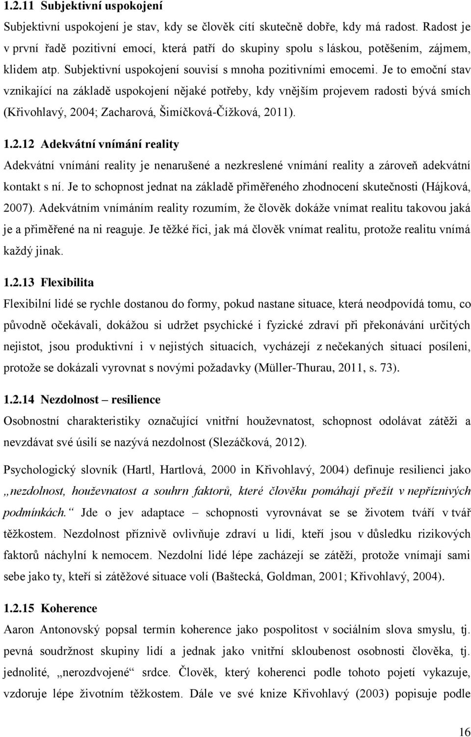 Je to emoční stav vznikající na základě uspokojení nějaké potřeby, kdy vnějším projevem radosti bývá smích (Křivohlavý, 20