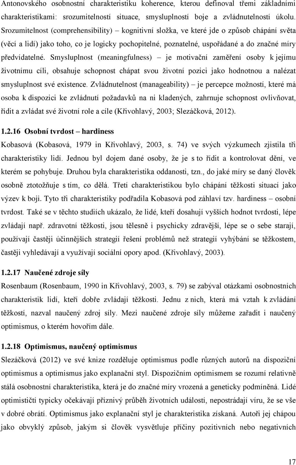 Smysluplnost (meaningfulness) je motivační zaměření osoby k jejímu životnímu cíli, obsahuje schopnost chápat svou životní pozici jako hodnotnou a nalézat smysluplnost své existence.